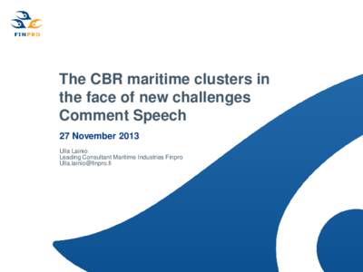 The CBR maritime clusters in the face of new challenges Comment Speech 27 November 2013 Ulla Lainio Leading Consultant Maritime Industries Finpro