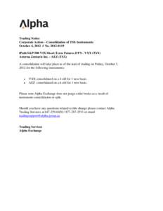 Trading Notice Corporate Action – Consolidation of TSX Instruments October 4, [removed]No[removed]iPath S&P 500 VIX Short-Term Futures ETN - VXX (TSX) Aeterna Zentaris Inc. - AEZ (TSX) A consolidation will take place