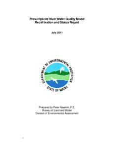 Presumpscot River Water Quality Model Recalibration and Status Report July 2011 Prepared by Peter Newkirk, P.E. Bureau of Land and Water