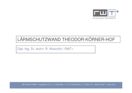 LÄRMSCHUTZWAND THEODOR-KÖRNER-HOF Dipl.-Ing. Dr. techn. R. Woschitz / RWT+