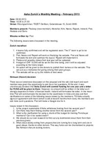 Asha Zurich´s Monthly Meeting – February 2013 Date: Time: 18.30 to 21:00 Venue: Sitzungszimmer, TEZET Oerlikon, Gubelstrasse 10, Zurich 8050 Members present: Pradeep (new member), Manohar, Kirti, Neera, Raj