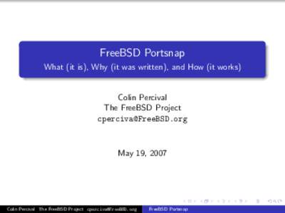 FreeBSD Portsnap What (it is), Why (it was written), and How (it works) Colin Percival The FreeBSD Project [removed]