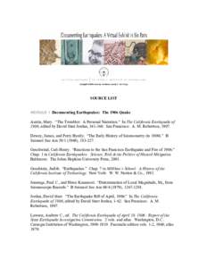 SOURCE LIST MODULE 1 Documenting Earthquakes: The 1906 Quake Austin, Mary. “The Tremblor: A Personal Narration.” In The California Earthquake of 1906, edited by David Starr Jordan, [removed]San Francisco: A. M. Rober