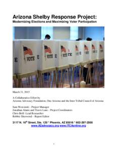 Arizona Shelby Response Project: Modernizing Elections and Maximizing Voter Participation March 31, 2015 A Collaborative Effort by Arizona Advocacy Foundation, One Arizona and the Inter Tribal Council of Arizona