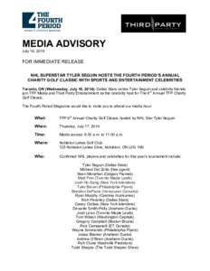MEDIA ADVISORY July 16, 2014 FOR IMMEDIATE RELEASE NHL SUPERSTAR TYLER SEGUIN HOSTS THE FOURTH PERIOD’S ANNUAL CHARITY GOLF CLASSIC WITH SPORTS AND ENTERTAINMENT CELEBRITIES