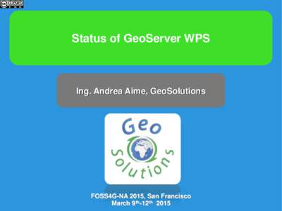 Status of GeoServer WPS  Ing. Andrea Aime, GeoSolutions FOSS4G-NA 2015, San Francisco March 9th-12th 2015