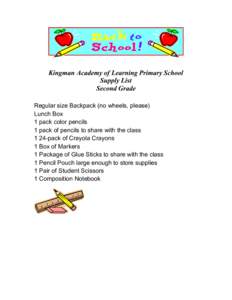 Kingman Academy of Learning Primary School Supply List Second Grade Regular size Backpack (no wheels, please) Lunch Box 1 pack color pencils