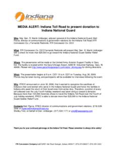 MEDIA ALERT: Indiana Toll Road to present donation to Indiana National Guard Who Maj. Gen. R. Martin Umbarger, adjutant general of the Indiana National Guard; Matt Pierce, director of communications & government relation