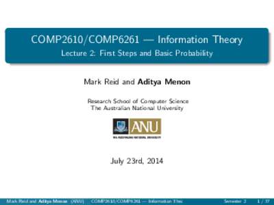 COMP2610/COMP6261 — Information Theory Lecture 2: First Steps and Basic Probability Mark Reid and Aditya Menon Research School of Computer Science The Australian National University