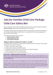 Jobs for Families Child Care Package Child Care Safety Net As part of the Jobs for Families Child Care Package, the Government has invested $852 million to establish a Child Care Safety Net, which will be progressively r