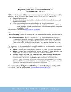 Payment Error Rate Measurement (PERM) Federal Fiscal Year 2014 PERM was developed by CMS to measure improper payments in the Medicaid program and the Children’s Health Insurance (CHIP). PERM reviews will be conducted i