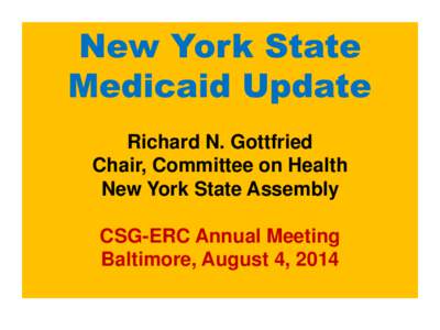 New York State Medicaid Update Richard N. Gottfried Chair, Committee on Health New York State Assembly CSG-ERC Annual Meeting