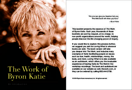 “No one can give you freedom but you. This little book will show you how.” —Byron Katie This booklet presents the essence of The Work of Byron Katie. Each year, thousands of these