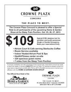 The Crowne Plaza Concord is pleased to offer a Special Rate to all participants of the upcoming Home & Garden Show at the Sleep Train Pavilion, Oct. 25, 26, 27, 2013 $109