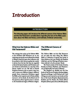 Introduction INTRODUCTION The following pages will introduce the different canons of the Hebrew Bible and the Old Testament; considerations regarding the text of the Bible; questions about the Bible and history; and meth