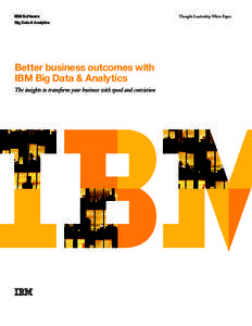 IBM Software Big Data & Analytics Better business outcomes with IBM Big Data & Analytics The insights to transform your business with speed and conviction