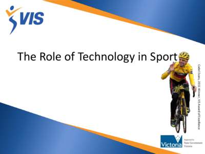 The Role of Technology in Sport  Cadel Evans, 2011 Winner, VIS Award of Excellence My role as Head Coach