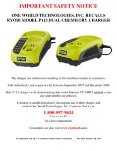 IMPORTANT SAFETY NOTICE ONE WORLD TECHNOLOGIES, INC. RECALLS RYOBI MODEL P113 DUAL CHEMISTRY CHARGER The charger can malfunction resulting in fire and burn hazards to consumers. Sold individually and as part of a kit bet
