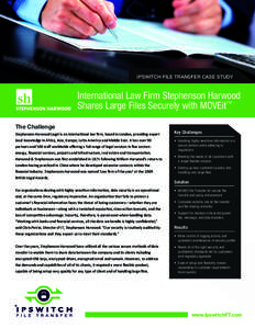 IPSWITCH FILE TRANSFER CASE STUDY  International Law Firm Stephenson Harwood Shares Large Files Securely with MOVEit™ The Challenge Stephenson Harwood Legal is an international law ﬁrm, based in London, providing exp