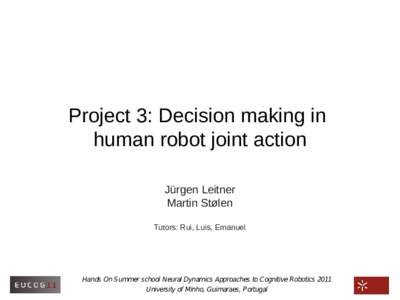 Project 3: Decision making in human robot joint action Jürgen Leitner Martin Stølen Tutors: Rui, Luis, Emanuel