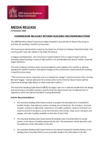 MEDIA RELEASE 24 November 2009 COMMISSION RELEASES INTERIM BUILDING RECOMMENDATIONS The 2009 Bushfires Royal Commission today released its second Interim Report focussing on priorities for building in bushfire-prone area