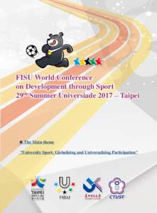 FISU World Conference on Development through Sport 29th Summer Universiade 2017 – Taipei ● The Main-theme