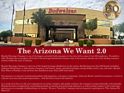 The Arizona We Want 2.0  Hensley Beverage Company is one of the largest, privately-held companies in the state with a team of over 800 employees. Founded in 1955, Hensley has succeeded at all levels of the beverage distr