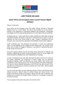 JOINT PRESS RELEASE South Africa and European Union Launch Human Rights Dialogue Pretoria, 27 May 2013, South Africa and the European Union (EU) today, formally launched a Structured Dialogue Forum on Human Rights. The l