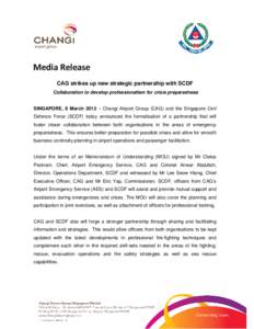 Media Release CAG strikes up new strategic partnership with SCDF Collaboration to develop professionalism for crisis preparedness SINGAPORE, 8 March 2012 – Changi Airport Group (CAG) and the Singapore Civil Defence For