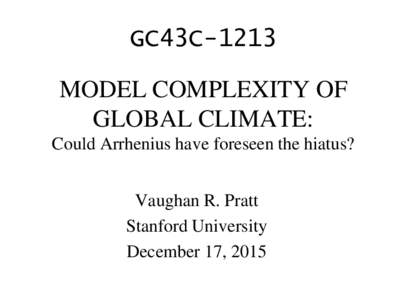 GC43C-1213 MODEL COMPLEXITY OF GLOBAL CLIMATE: Could Arrhenius have foreseen the hiatus? Vaughan R. Pratt Stanford University