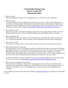 CAI Fall 2015 Mission Trip Owsley County, KY Information Sheet 1. When is the trip? The trip is scheduled for Monday, Oct. 6 through Friday, Oct. 10 (The first week of Fall Break). 2. Where is the trip?