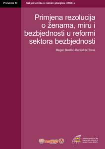 Prirunik 13  Set prirunika o rodnim pitanjima i RSB-u Primjena rezolucija o ženama, miru i bezbjednosti u reformi sektora bezbjednosti  Primjena rezolucija