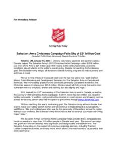 For Immediate Release  Salvation Army Christmas Campaign Falls Shy of $21 Million Goal Canadian Public Gives Generously Despite Economic Troubles  Toronto, ON January 15, [removed]Donors, volunteers, sponsors and partners