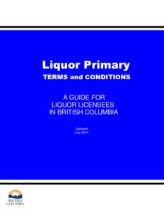 Liquor Primary TERMS and CONDITIONS A GUIDE FOR LIQUOR LICENSEES IN BRITISH COLUMBIA Updated