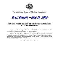 Nevada State Board of Medical Examiners  Press Release – June 16, 2008 NEVADA STATE BOARD OF MEDICAL EXAMINERS ELECTS OFFICERS At its quarterly meeting on June 13 and 14, 2008, the Nevada State Board of