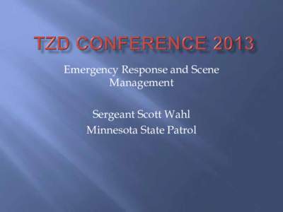 Emergency Response and Scene Management Sergeant Scott Wahl Minnesota State Patrol  TZD