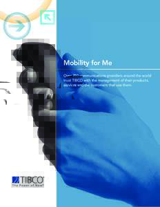 Mobility for Me Over 250 communications providers around the world trust TIBCO with the management of their products, services and the customers that use them.  2