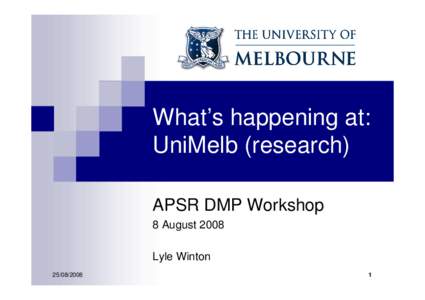What’s happening at: UniMelb (research) APSR DMP Workshop 8 August 2008 Lyle Winton