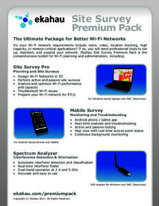 Site Survey Premium Pack The Ultimate Package for Better Wi-Fi Networks Do your Wi-Fi network requirements include voice, video, location tracking, high capacity, or mission-critical applications? If so, you will need pr