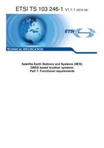 TSV1Satellite Earth Stations and Systems (SES); GNSS based location systems; Part 1: Functional requirements
