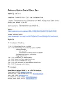 Subcommittee on Spatial Water Data Meeting Details: Date/Time: October 24, 2014, 1:00 - 3:00 PM Eastern Time Location: Teleconference only (administered from USGS Headquarters, 12201 Sunrise Valley Drive, Reston, VA 2019