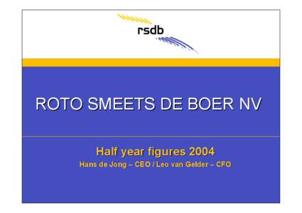 ROTO SMEETS DE BOER NV Half year figures 2004 Hans de Jong – CEO / Leo van Gelder – CFO PROGRAMME: