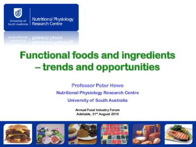 Functional foods and ingredients – trends and opportunities Professor Peter Howe Nutritional Physiology Research Centre University of South Australia Annual Food Industry Forum