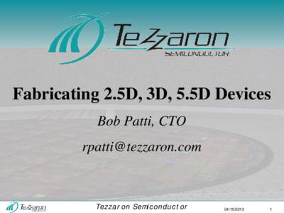 Fabricating 2.5D, 3D, 5.5D Devices Bob Patti, CTO  Tezza r on Semi c on du c t or