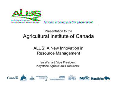 Presentation to the  Agricultural Institute of Canada ALUS: A New Innovation in Resource Management Ian Wishart, Vice President