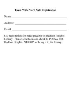 Town Wide Yard Sale Registration Name: _______________________________________ Address: _____________________________________ Email: _______________________________________ $10 registration fee made payable to: Haddon He