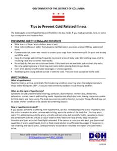 GOVERNMENT OF THE DISTRICT OF COLUMBIA  Tips to Prevent Cold Related Illness The best way to prevent hypothermia and frostbite is to stay inside. If you must go outside, here are some tips to stay warm and frostbite-free