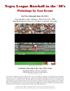 Negro League Baseball in the ‘40’s Paintings by Lou Grant On View through June 30, 2011 Opening Reception: Thursday, March 24, 5:30 - 7PM Russ Berrie Medical Science Pavilion, Columbia University