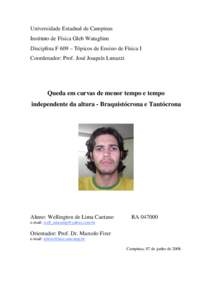 Universidade Estadual de Campinas Instituto de Física Gleb Wataghim Disciplina F 609 – Tópicos de Ensino de Física I Coordenador: Prof. José Joaquín Lunazzi  Queda em curvas de menor tempo e tempo