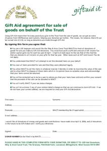 Gift Aid agreement for sale of goods on behalf of the Trust Using Gift Aid means that for every pound you give to the Trust from the sale of goods, we can get an extra 25 pence from HM Revenue and Customs, helping your d